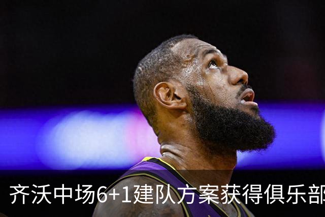 齐沃中场6+1建队方案获得俱乐部管理层认可，三大利好信号，有望签下利物浦琼斯